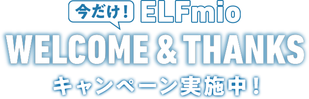 今だけ！ELFmio WELCOME & THANKS キャンペーン実施中！